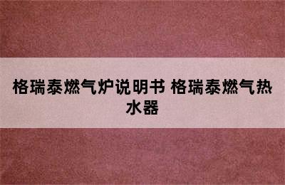 格瑞泰燃气炉说明书 格瑞泰燃气热水器